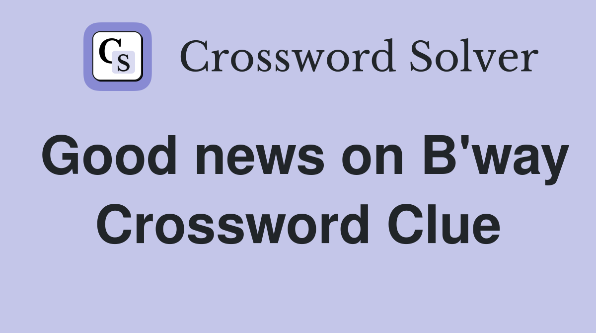 Good news on B'way Crossword Clue