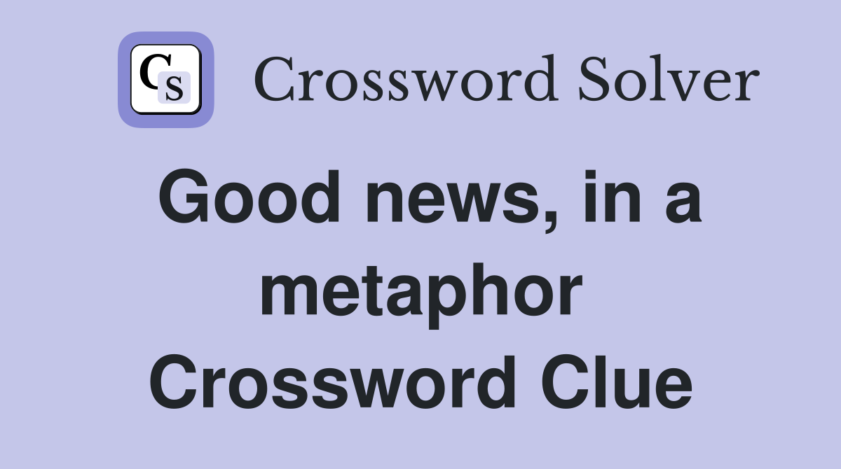 Good news, in a metaphor Crossword Clue