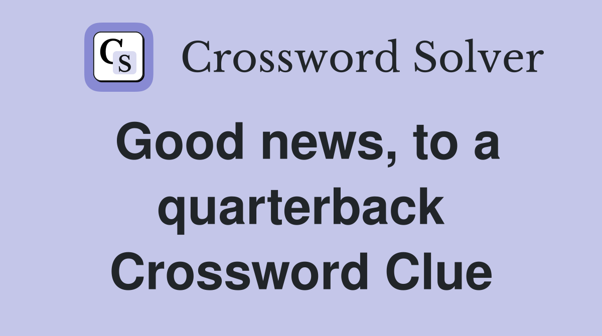 Good news, to a quarterback Crossword Clue