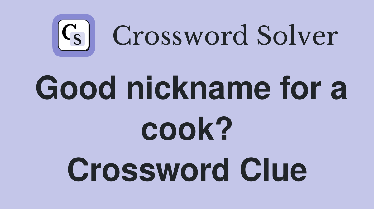 Good nickname for a cook? Crossword Clue