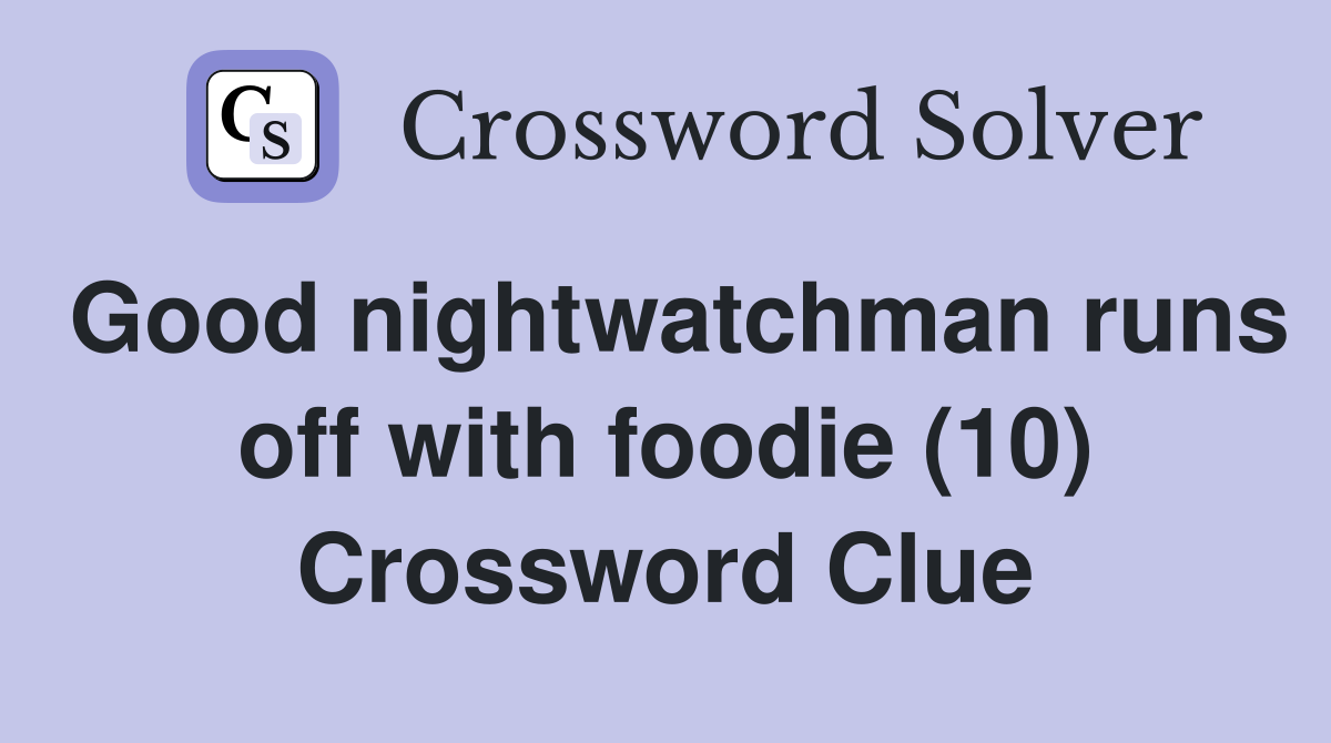Good nightwatchman runs off with foodie (10) Crossword Clue
