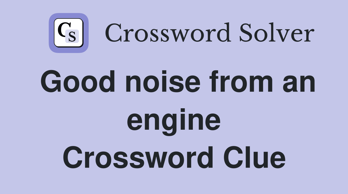 Good noise from an engine Crossword Clue