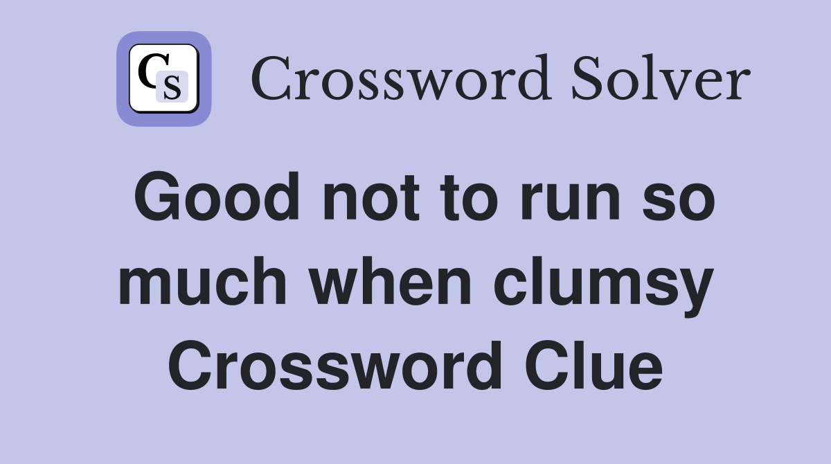 Good not to run so much when clumsy Crossword Clue