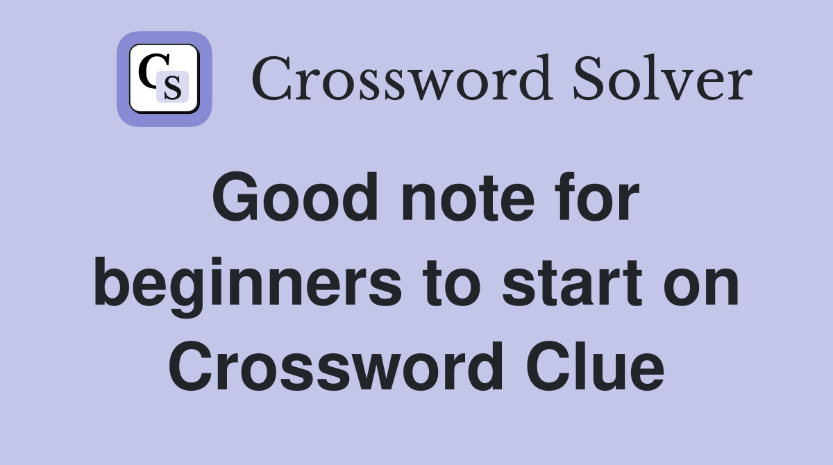 Good note for beginners to start on Crossword Clue