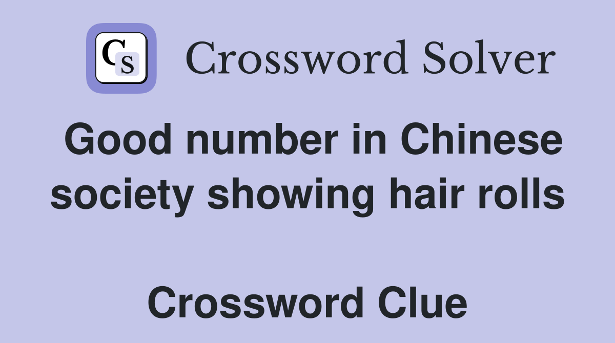 Good number in Chinese society showing hair rolls  Crossword Clue
