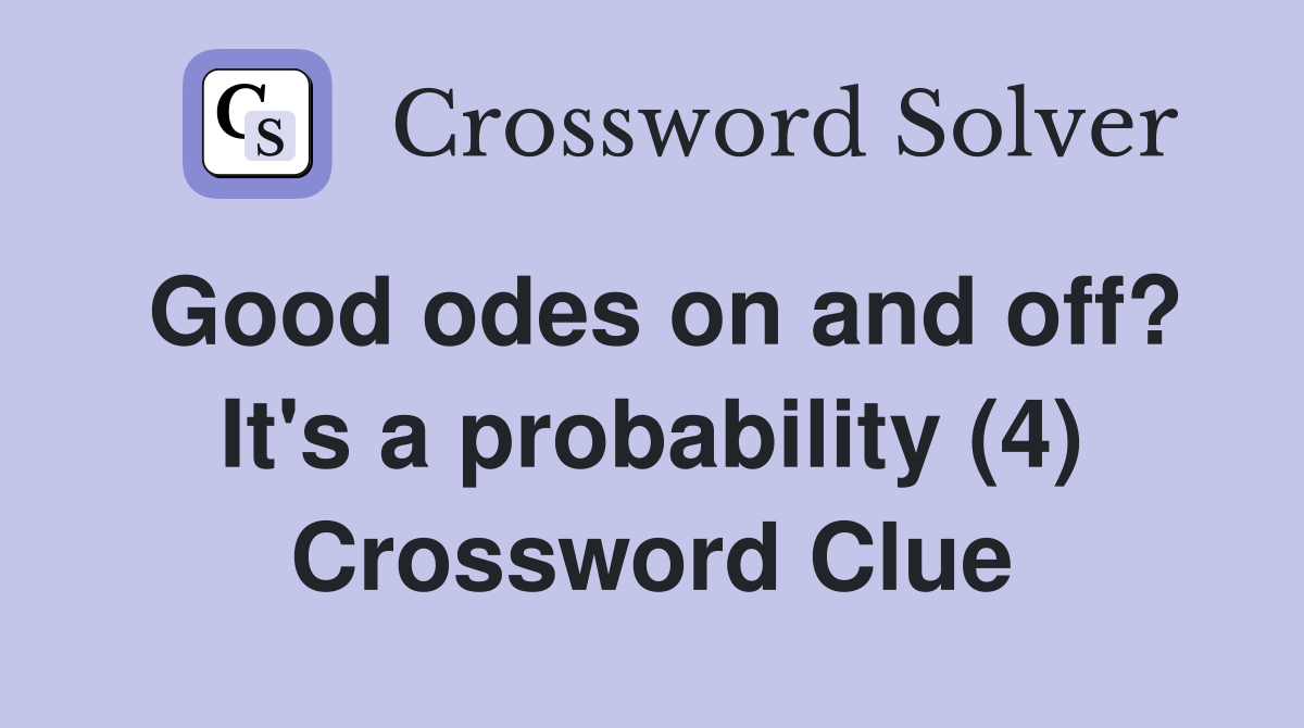 Good odes on and off? It's a probability (4) Crossword Clue