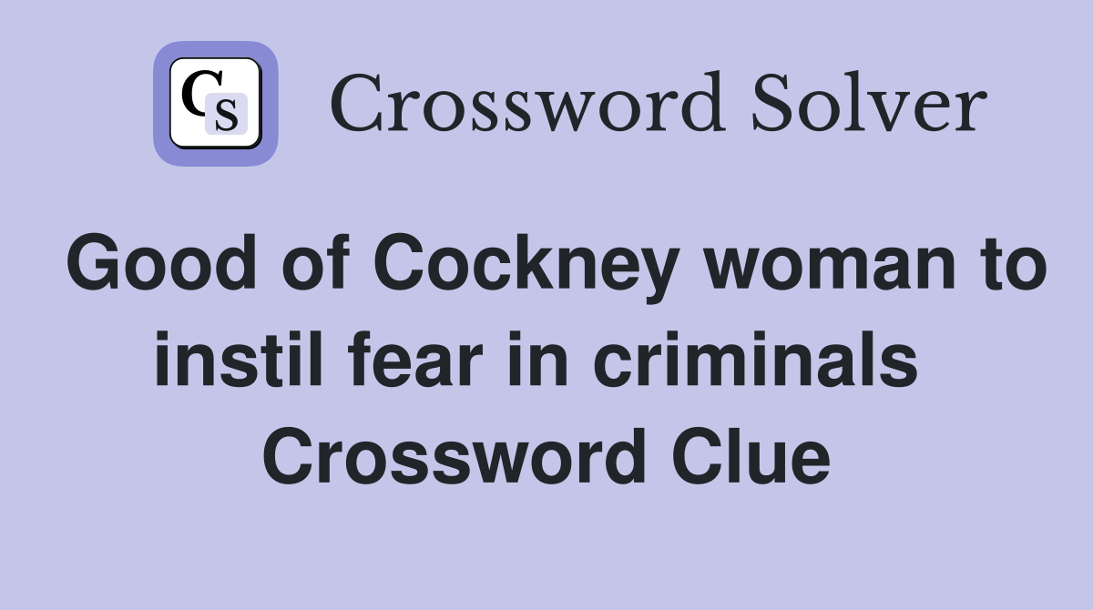Good of Cockney woman to instil fear in criminals  Crossword Clue