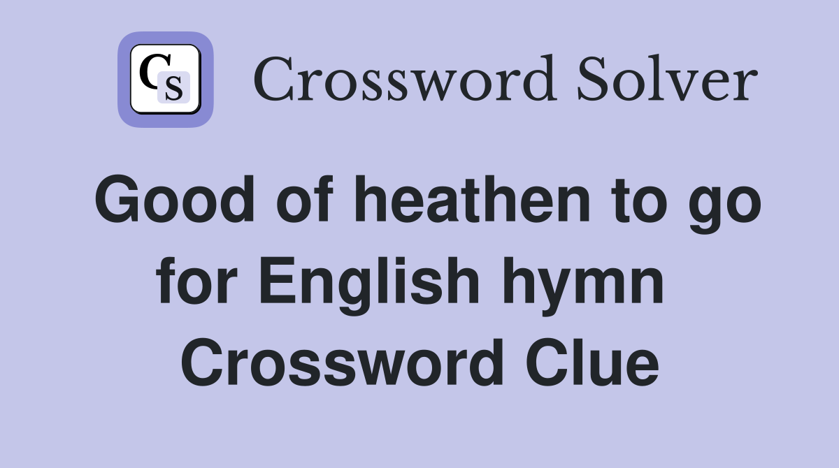 Good of heathen to go for English hymn  Crossword Clue