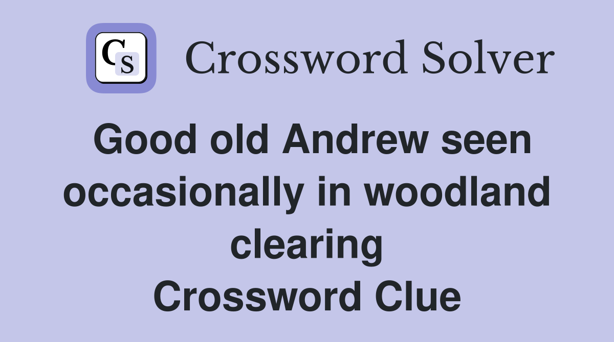 Good old Andrew seen occasionally in woodland clearing Crossword Clue