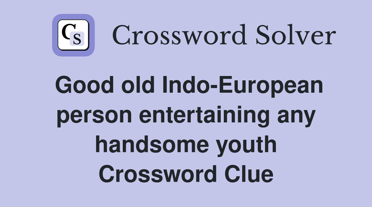 Good old Indo-European person entertaining any handsome youth Crossword Clue