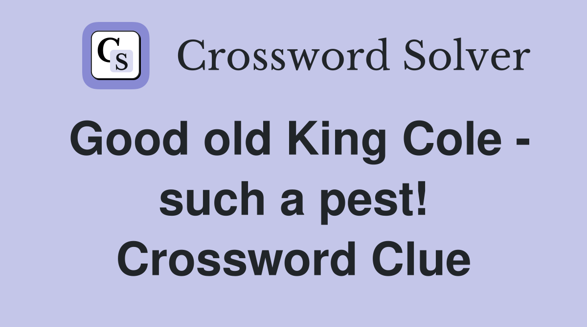 Good old King Cole - such a pest! Crossword Clue