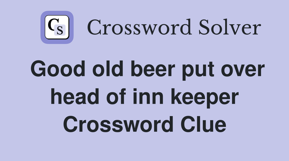 Good old beer put over head of inn keeper Crossword Clue