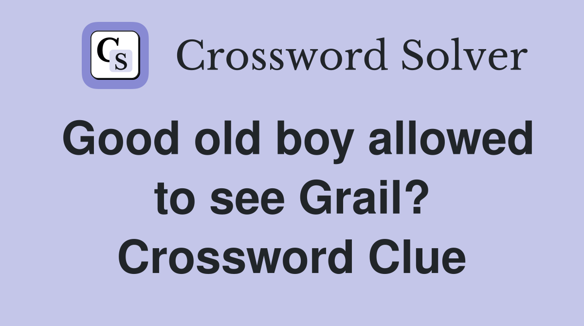 Good old boy allowed to see Grail? Crossword Clue