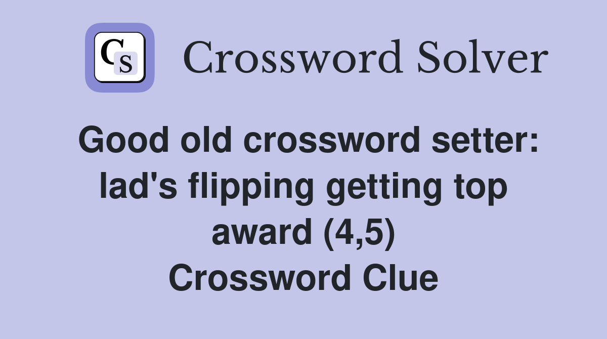 Good old crossword setter: lad's flipping getting top award (4,5) Crossword Clue