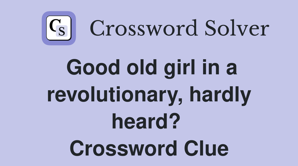 Good old girl in a revolutionary, hardly heard?  Crossword Clue