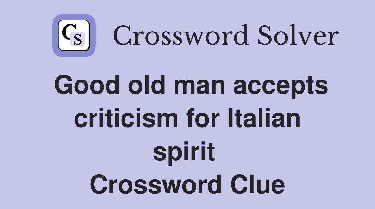 Good old man accepts criticism for Italian spirit  Crossword Clue