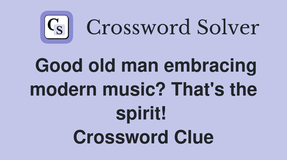 Good old man embracing modern music? That's the spirit!  Crossword Clue