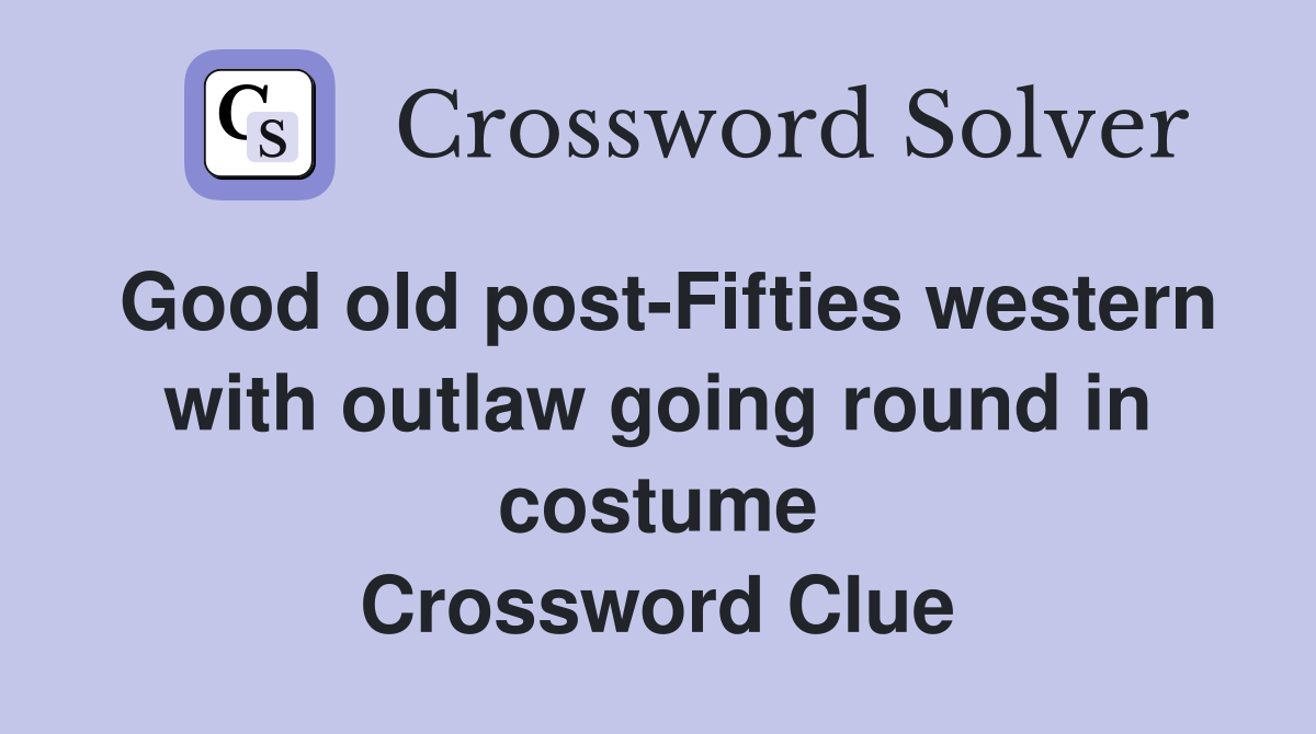 Good old post-Fifties western with outlaw going round in costume Crossword Clue