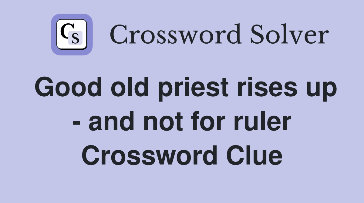 Good old priest rises up - and not for ruler Crossword Clue