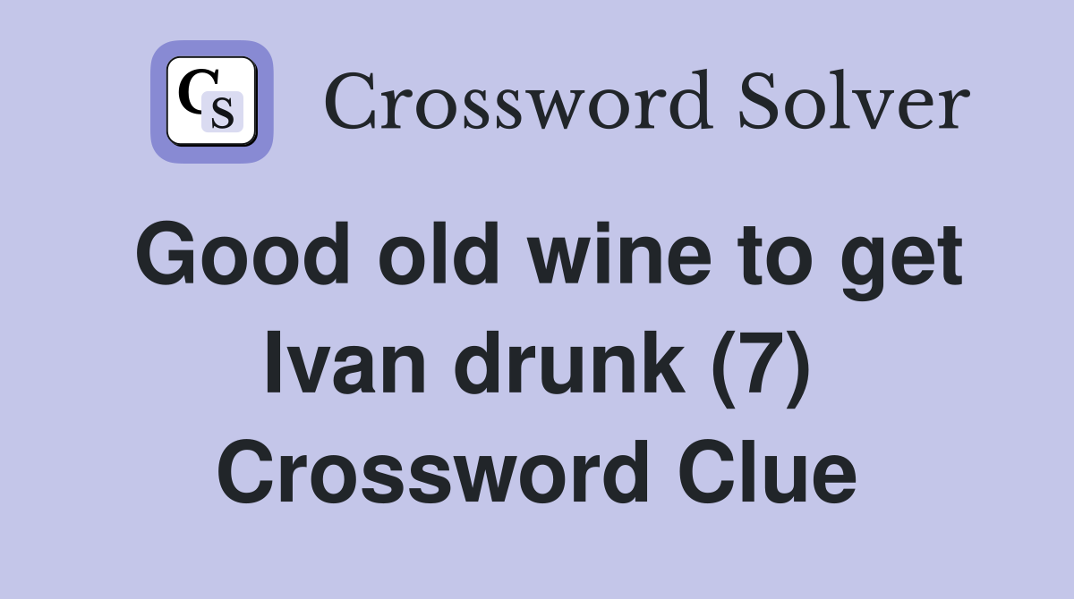 Good old wine to get Ivan drunk (7) Crossword Clue