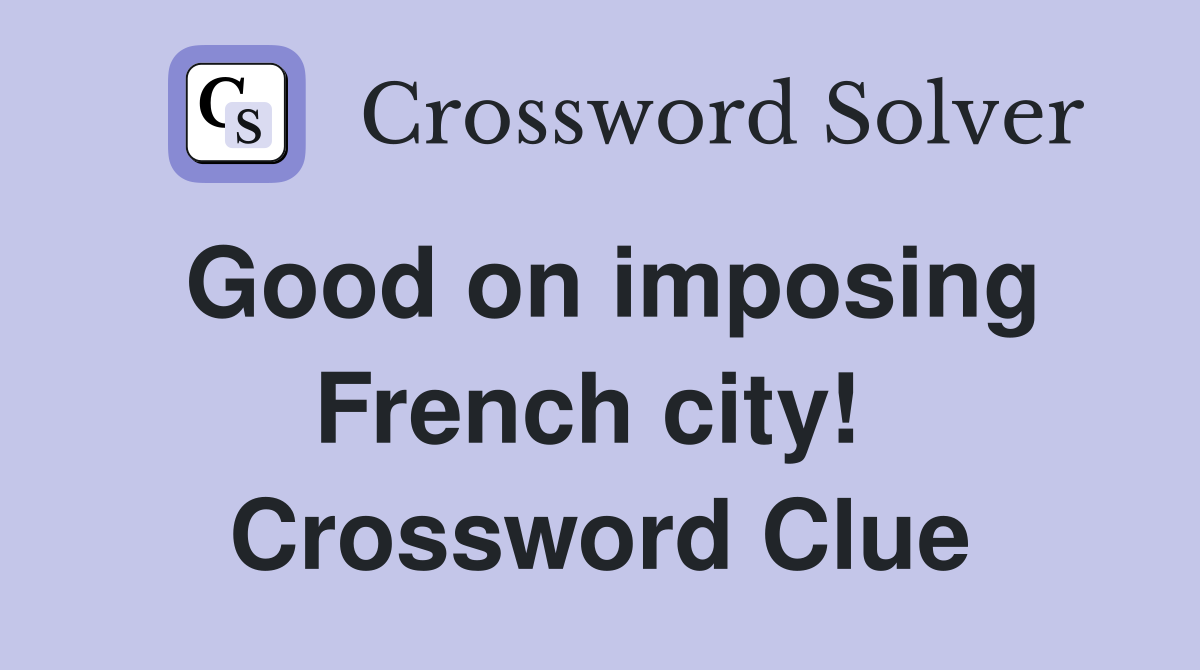 Good on imposing French city!  Crossword Clue