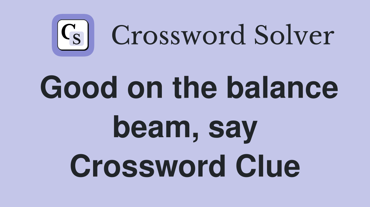 Good on the balance beam, say Crossword Clue