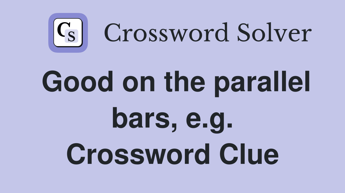 Good on the parallel bars, e.g. Crossword Clue