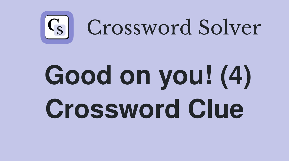Good on you! (4) Crossword Clue