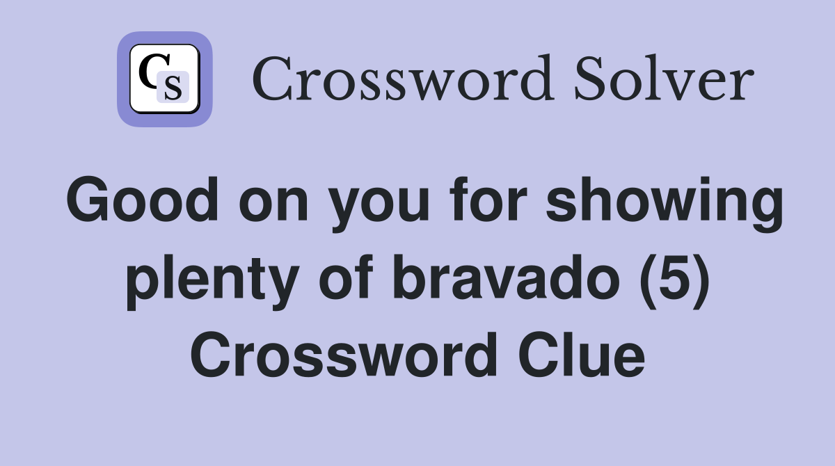 Good on you for showing plenty of bravado (5) Crossword Clue