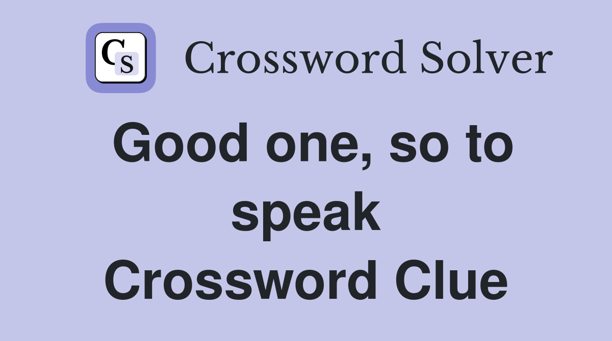 Good one, so to speak Crossword Clue