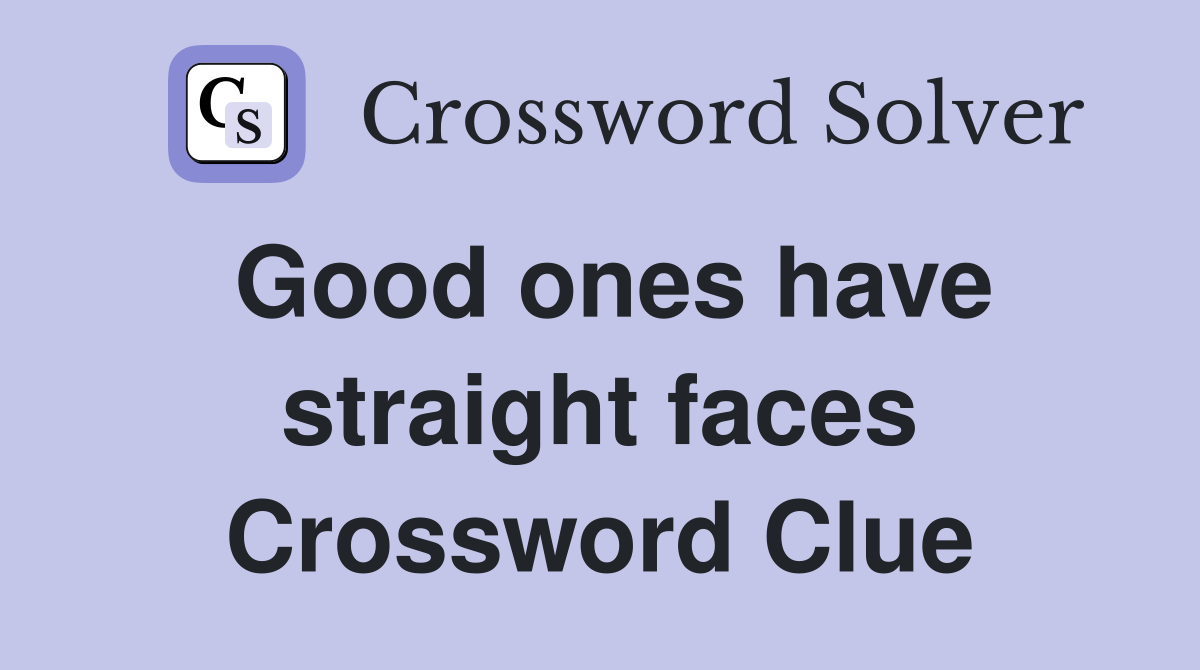 Good ones have straight faces Crossword Clue