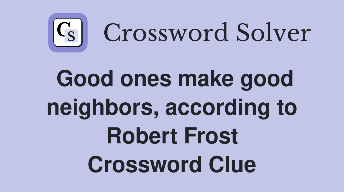 Good ones make good neighbors, according to Robert Frost Crossword Clue