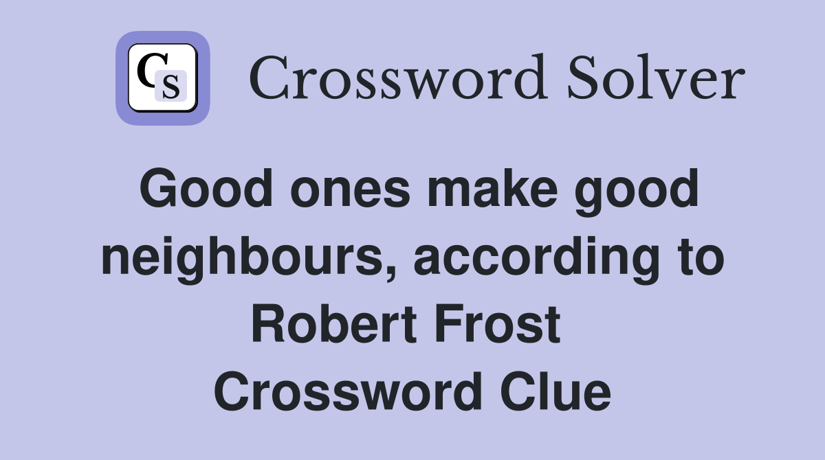 Good ones make good neighbours, according to Robert Frost  Crossword Clue