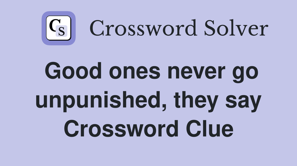 Good ones never go unpunished, they say Crossword Clue