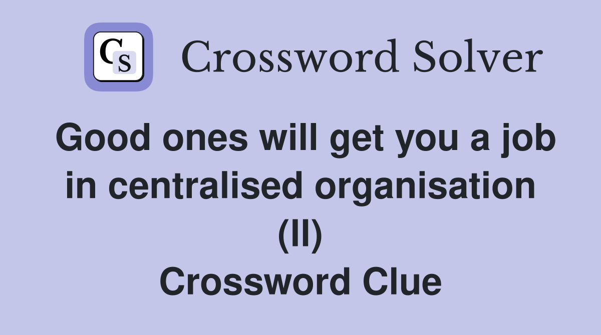 Good ones will get you a job in centralised organisation (ll) Crossword Clue