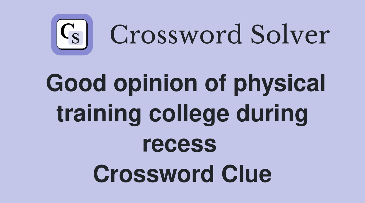 Good opinion of physical training college during recess  Crossword Clue