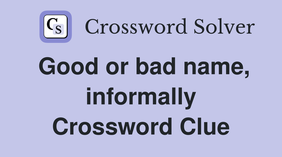 Good or bad name, informally Crossword Clue