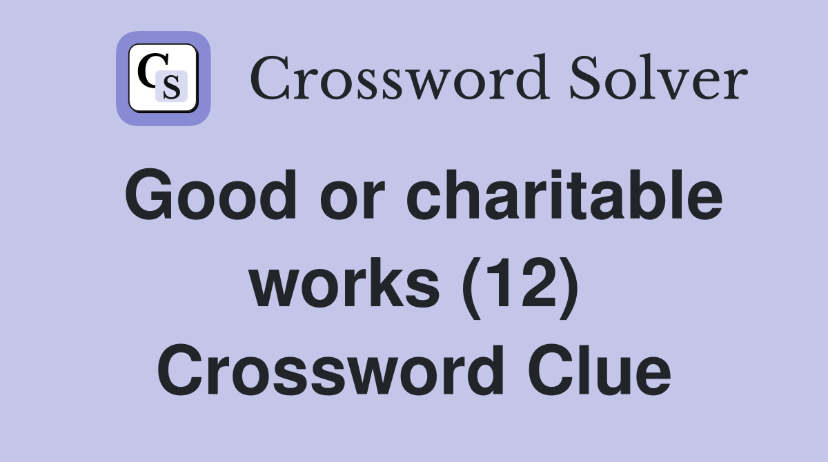 Good or charitable works (12) Crossword Clue