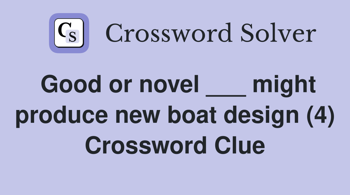 Good or novel ___ might produce new boat design (4) Crossword Clue