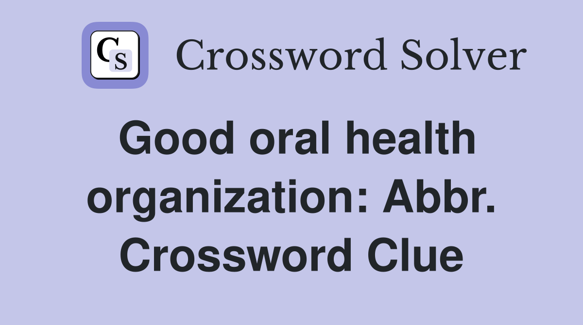 Good oral health organization: Abbr. Crossword Clue