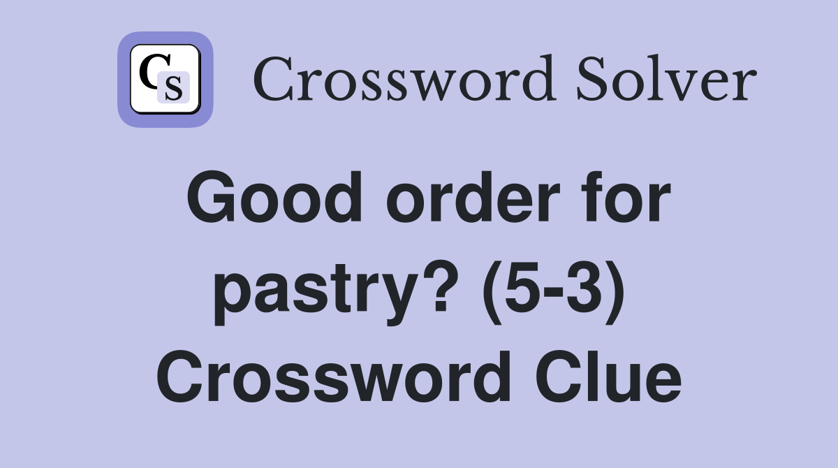 Good order for pastry? (5-3) Crossword Clue
