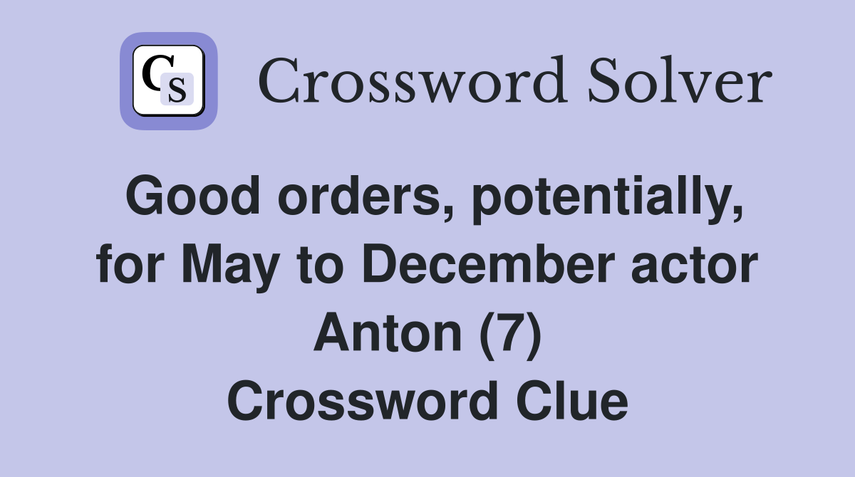 Good orders, potentially, for May to December actor Anton (7) Crossword Clue