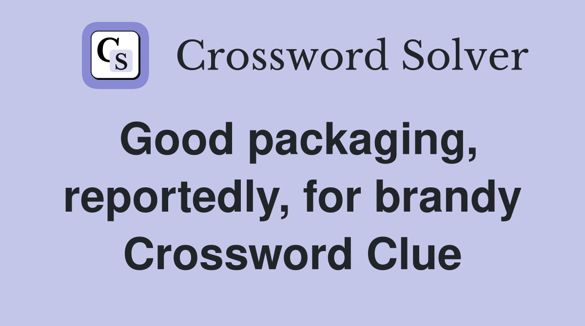 Good packaging, reportedly, for brandy Crossword Clue