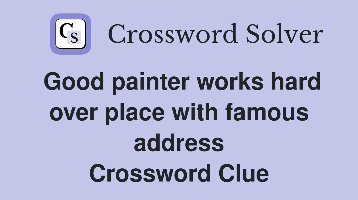 Good painter works hard over place with famous address Crossword Clue