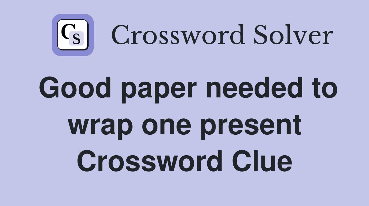 Good paper needed to wrap one present Crossword Clue