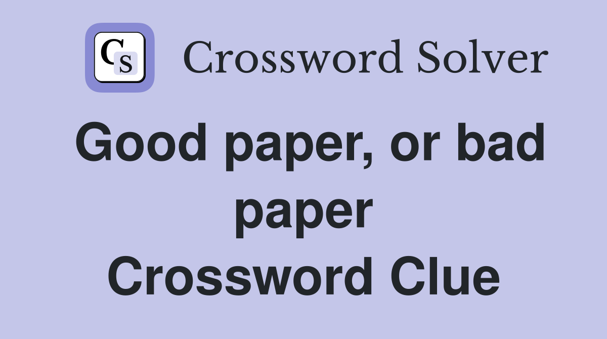 Good paper, or bad paper Crossword Clue