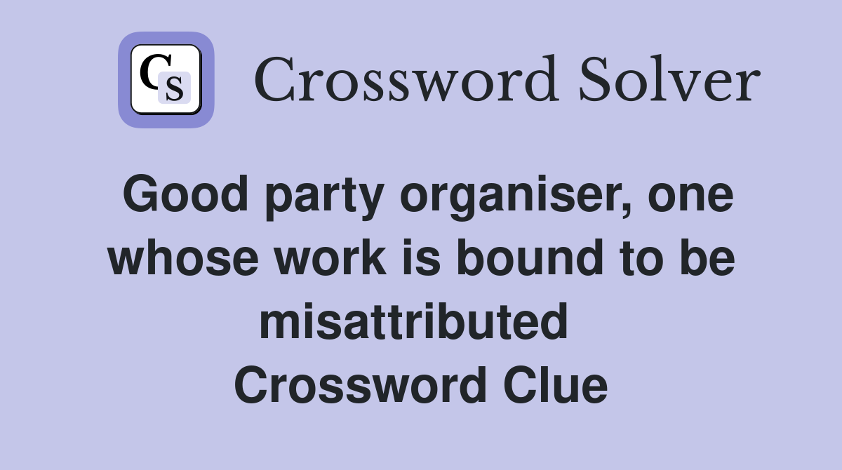 Good party organiser, one whose work is bound to be misattributed  Crossword Clue