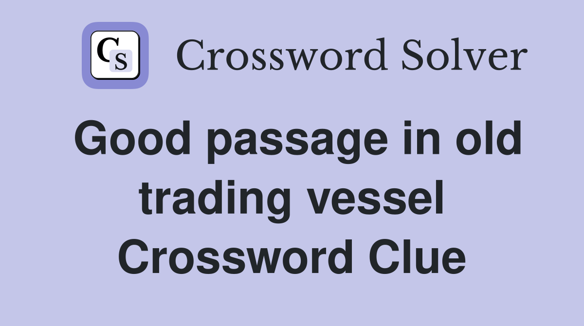 Good passage in old trading vessel Crossword Clue