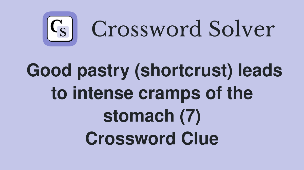 Good pastry (shortcrust) leads to intense cramps of the stomach (7) Crossword Clue