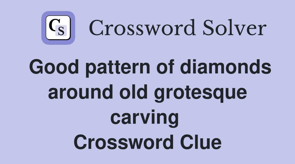 Good pattern of diamonds around old grotesque carving  Crossword Clue